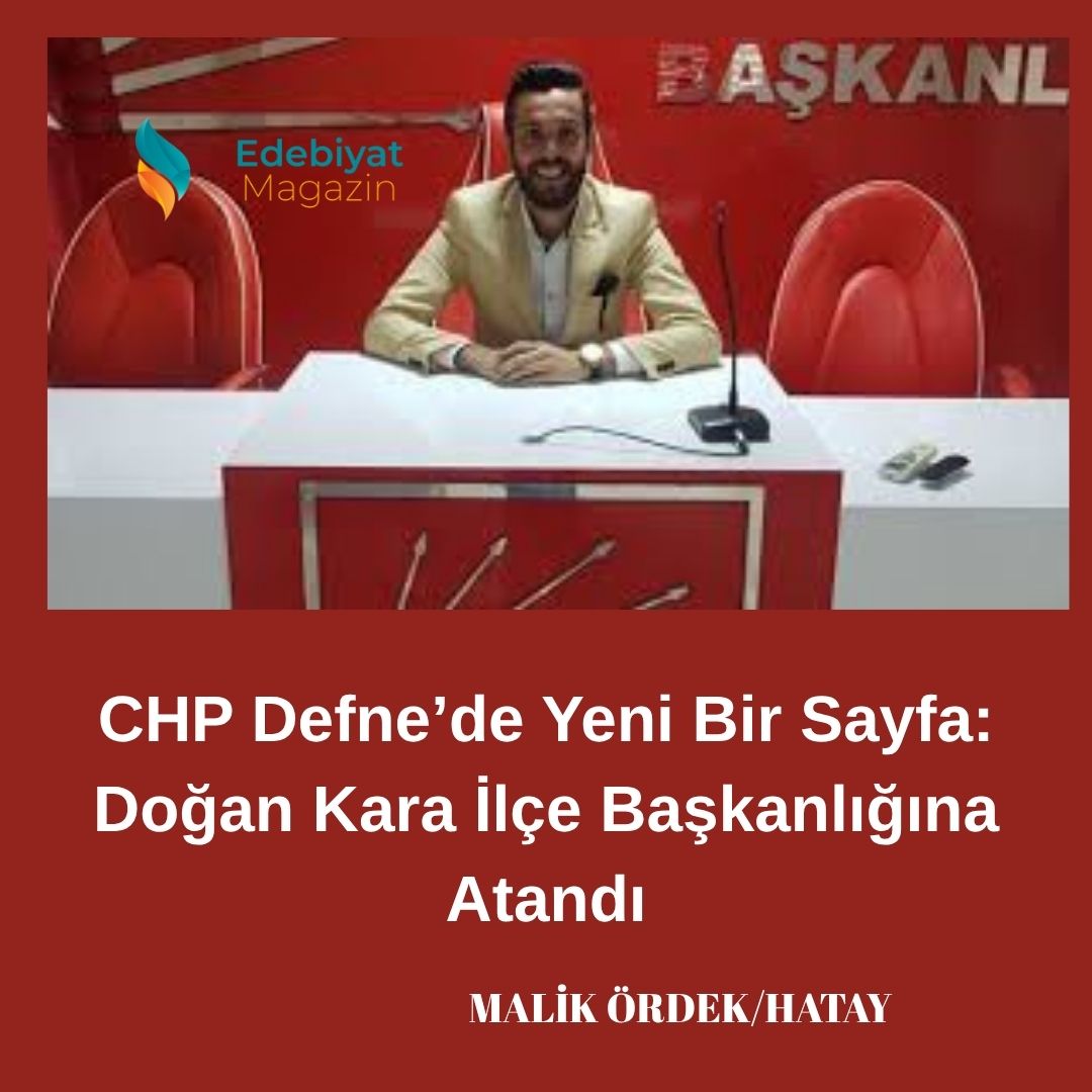 CHP Defne’de Yeni Bir Sayfa: Doğan Kara İlçe Başkanlığına Atandı