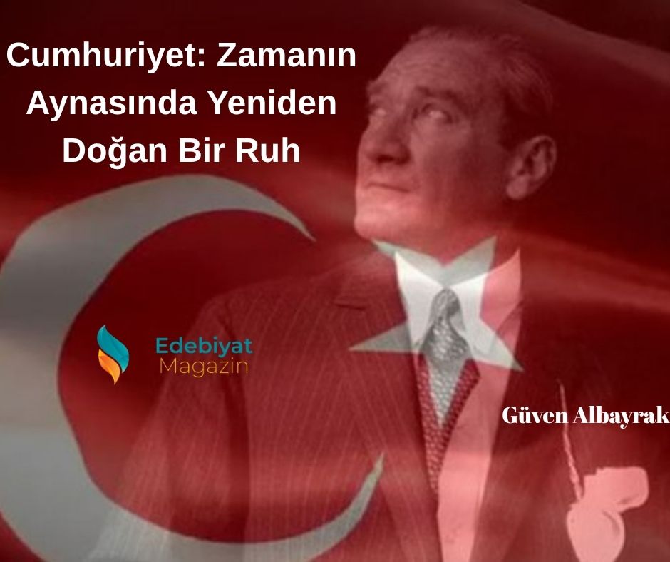 Cumhuriyet: Zamanın Aynasında Yeniden Doğan Bir Ruh Cumhuriyet: Zamanın Aynasında Yeniden Doğan Bir Ruh
